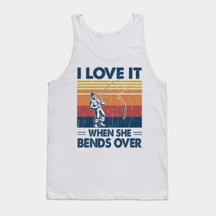 I Love It When She Bends Over Fishing Gift Idea Tank Top